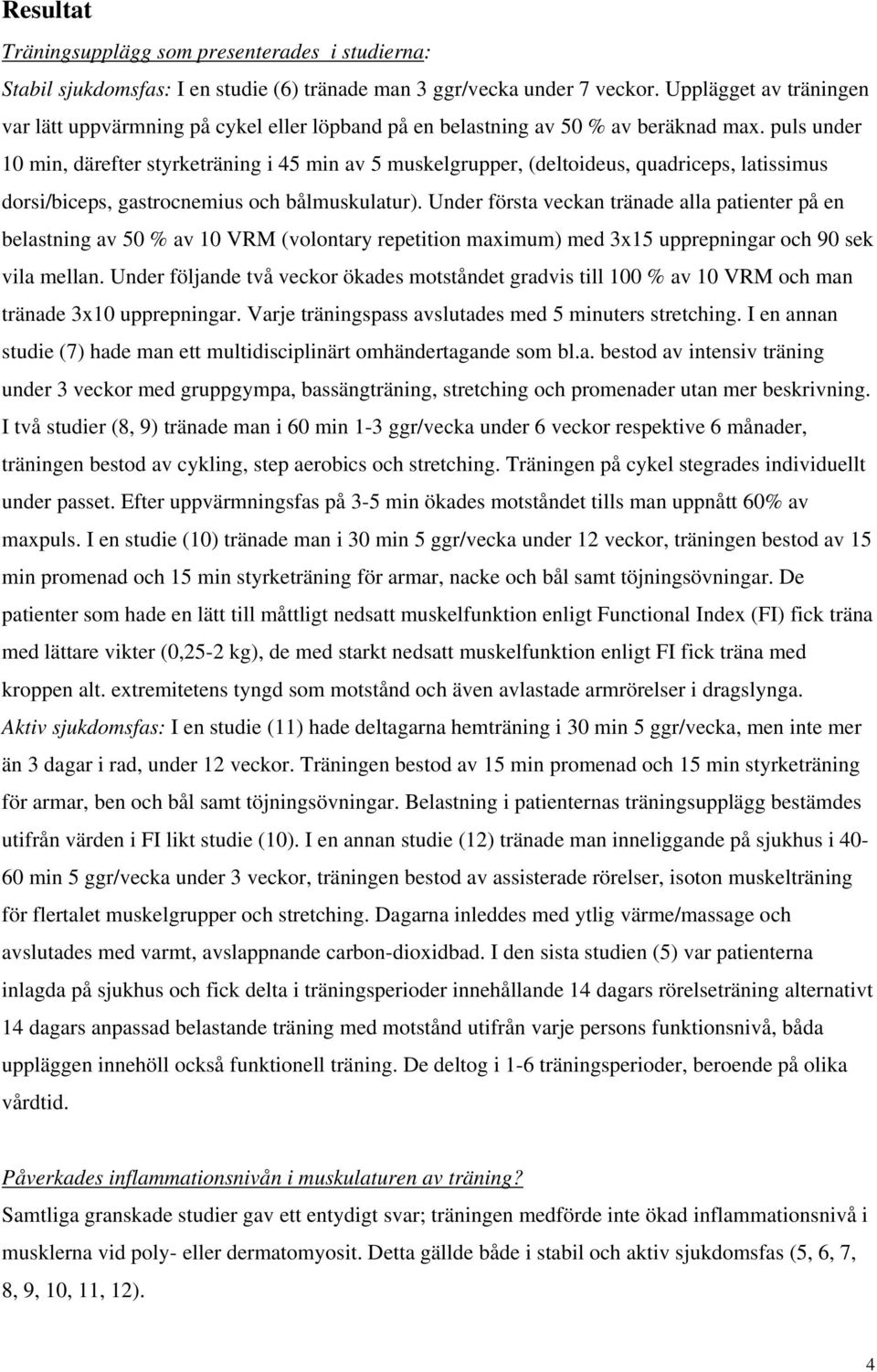 puls under 10 min, därefter styrketräning i 45 min av 5 muskelgrupper, (deltoideus, quadriceps, latissimus dorsi/biceps, gastrocnemius och bålmuskulatur).