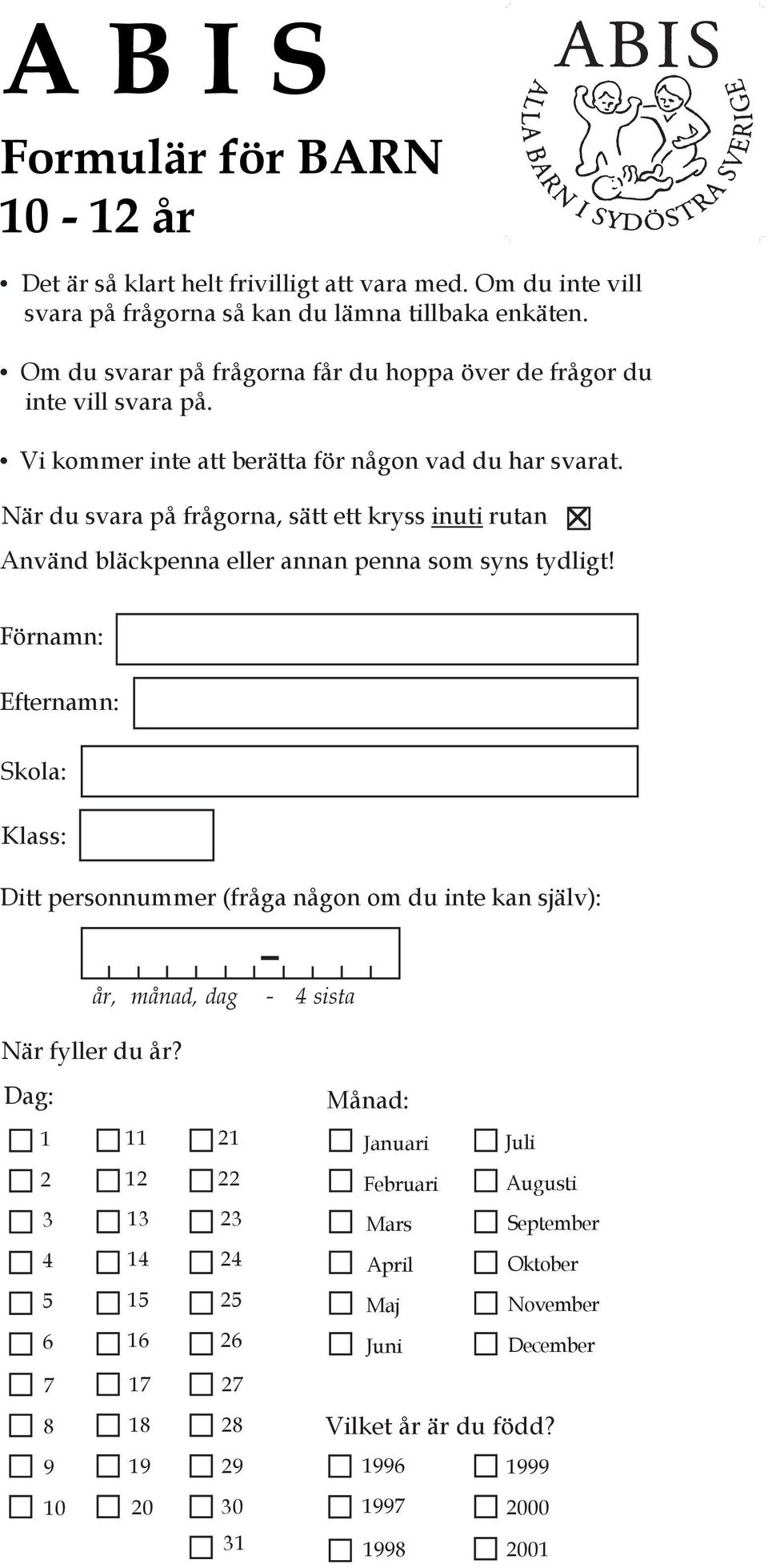 När du svara på frågorna, sätt ett kryss inuti rutan Använd bläckpenna eller annan penna som syns tydligt!