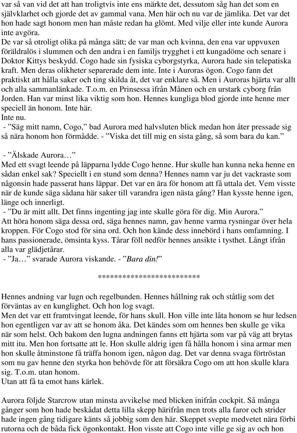 De var så otroligt olika på många sätt; de var man och kvinna, den ena var uppvuxen föräldralös i slummen och den andra i en familjs trygghet i ett kungadöme och senare i Doktor Kittys beskydd.