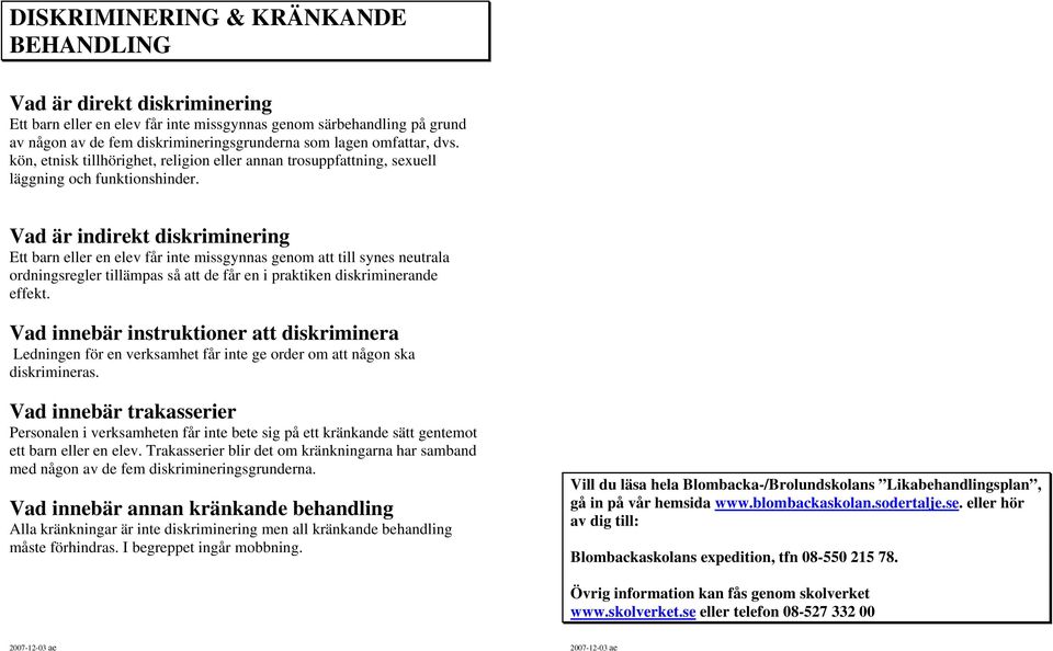 Vad är indirekt diskriminering Ett barn eller en elev får inte missgynnas genom att till synes neutrala ordningsregler tillämpas så att de får en i praktiken diskriminerande effekt.