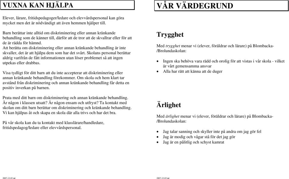 Att berätta om diskriminering eller annan kränkande behandling är inte skvaller, det är att hjälpa dem som har det svårt.