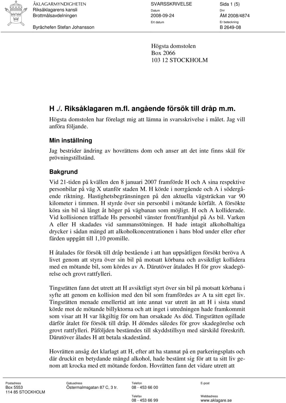 Bakgrund Vid 21-tiden på kvällen den 8 januari 2007 framförde H och A sina respektive personbilar på väg X utanför staden M. H körde i norrgående och A i södergående riktning.