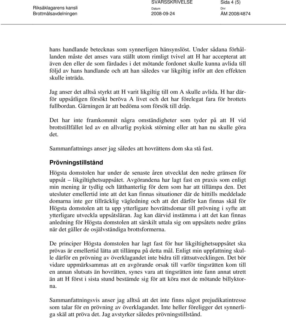 handlande och att han således var likgiltig inför att den effekten skulle inträda. Jag anser det alltså styrkt att H varit likgiltig till om A skulle avlida.