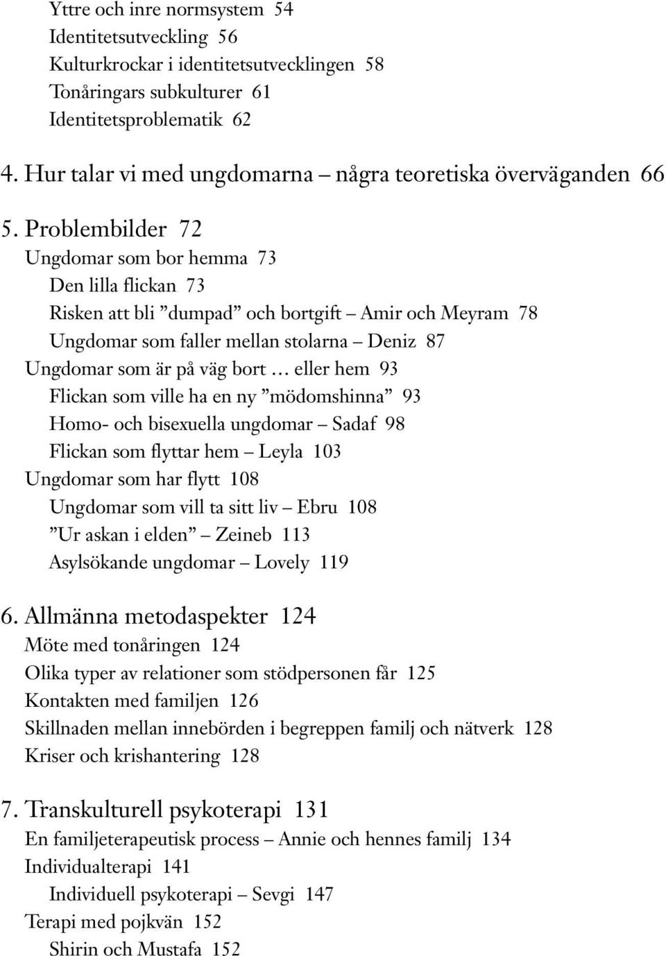 Problembilder 72 Ungdomar som bor hemma 73 Den lilla flickan 73 Risken att bli dumpad och bortgift Amir och Meyram 78 Ungdomar som faller mellan stolarna Deniz 87 Ungdomar som är på väg bort eller