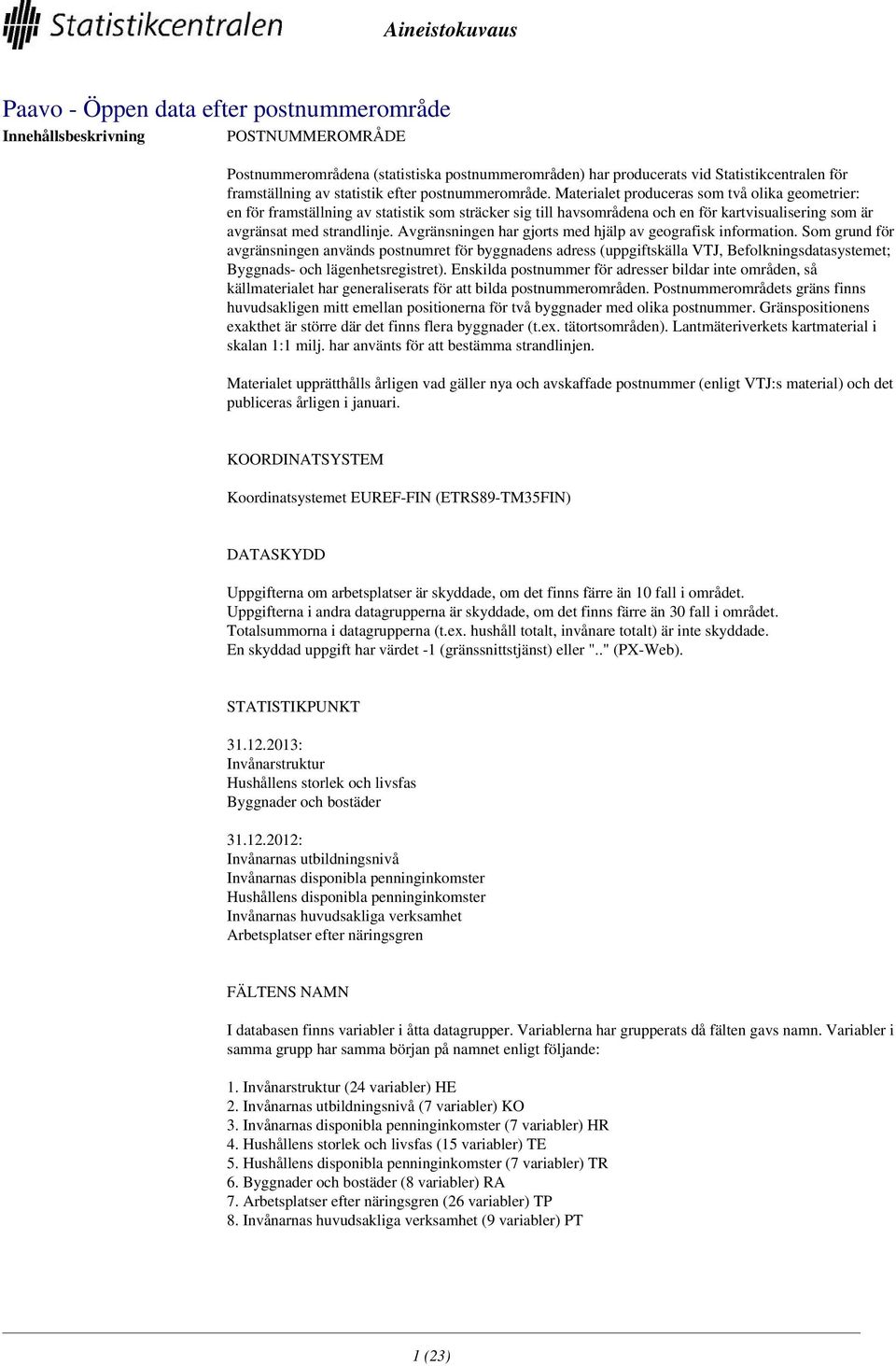 Materialet produceras som två olika geometrier: en för framställning av statistik som sträcker sig till havsområdena och en för kartvisualisering som är avgränsat med strandlinje.