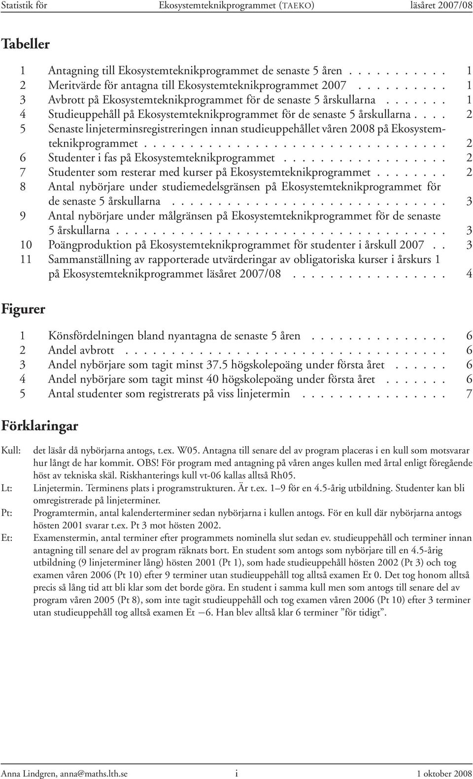 ... 2 5 Senaste linjeterminsregistreringen innan studieuppehållet våren 28 på Ekosystemteknikprogrammet................................. 2 6 Studenter i fas på Ekosystemteknikprogrammet.