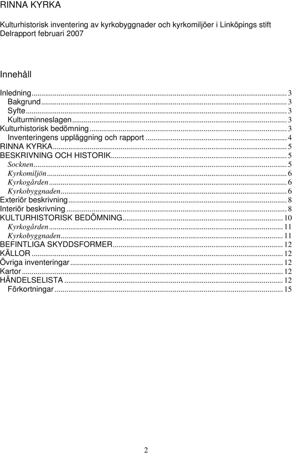 .. 5 Socknen... 5 Kyrkomiljön... 6 Kyrkogården... 6 Kyrkobyggnaden... 6 Exteriör beskrivning... 8 Interiör beskrivning... 8 KULTURHISTORISK BEDÖMNING.