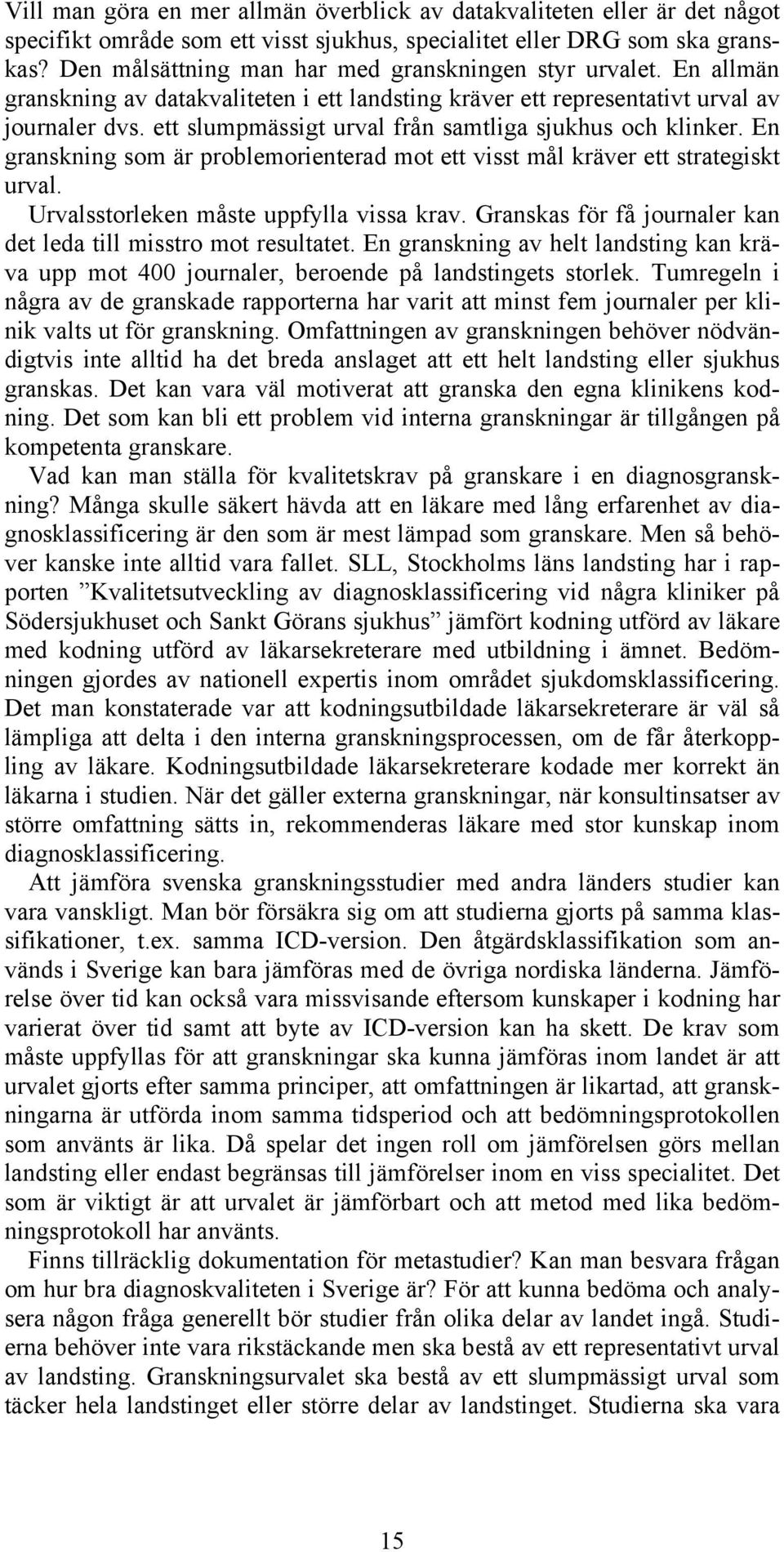 ett slumpmässigt urval från samtliga sjukhus och klinker. En granskning som är problemorienterad mot ett visst mål kräver ett strategiskt urval. Urvalsstorleken måste uppfylla vissa krav.