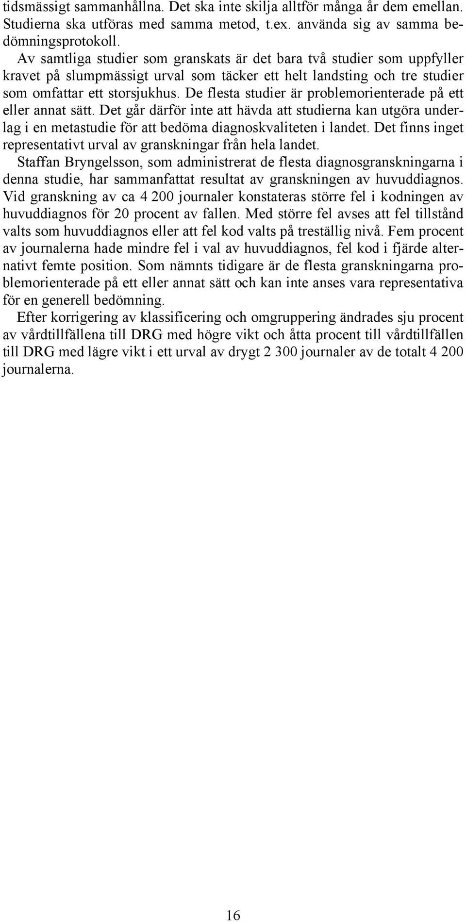 De flesta studier är problemorienterade på ett eller annat sätt. Det går därför inte att hävda att studierna kan utgöra underlag i en metastudie för att bedöma diagnoskvaliteten i landet.