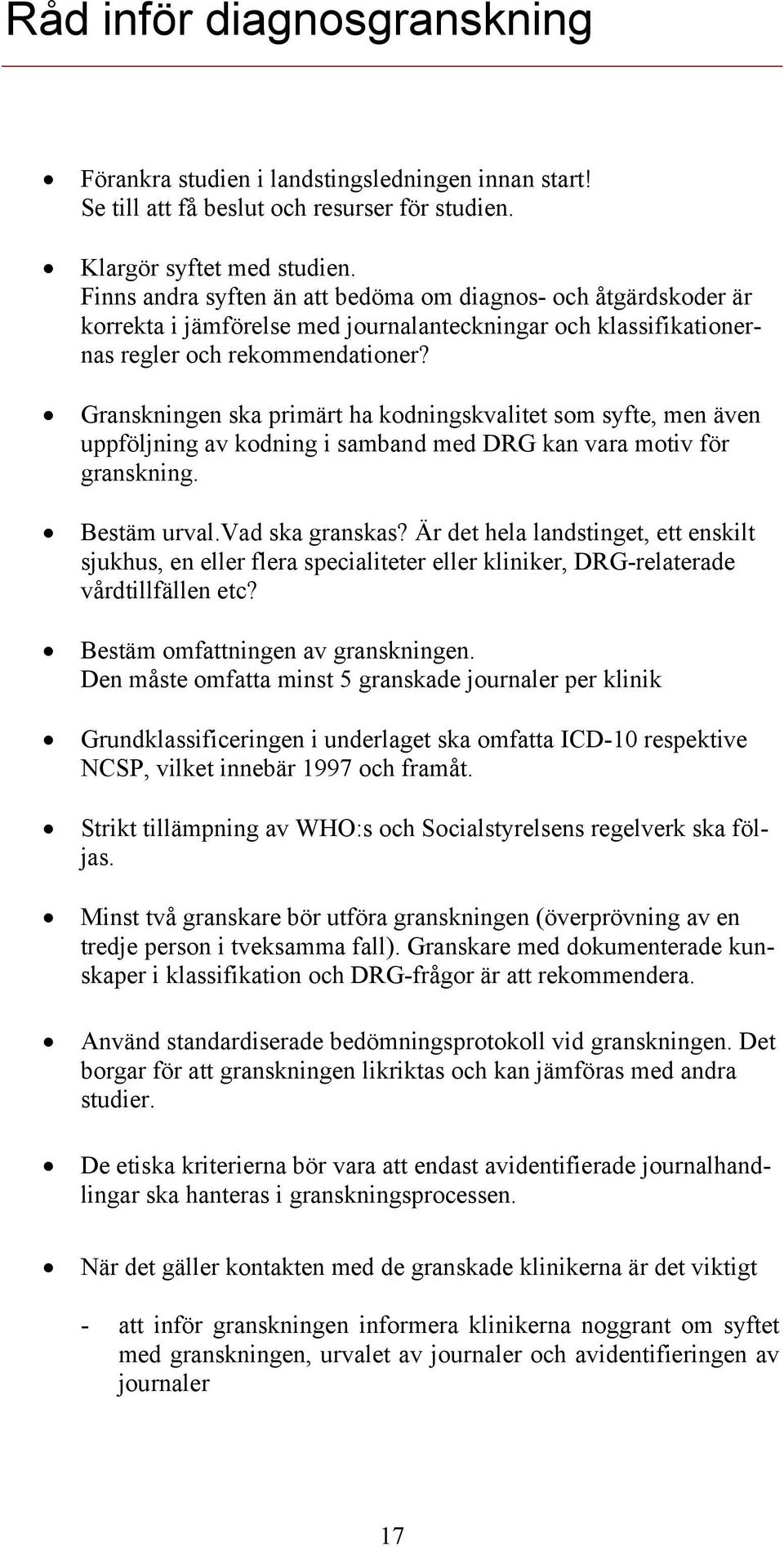 Granskningen ska primärt ha kodningskvalitet som syfte, men även uppföljning av kodning i samband med DRG kan vara motiv för granskning. Bestäm urval.vad ska granskas?