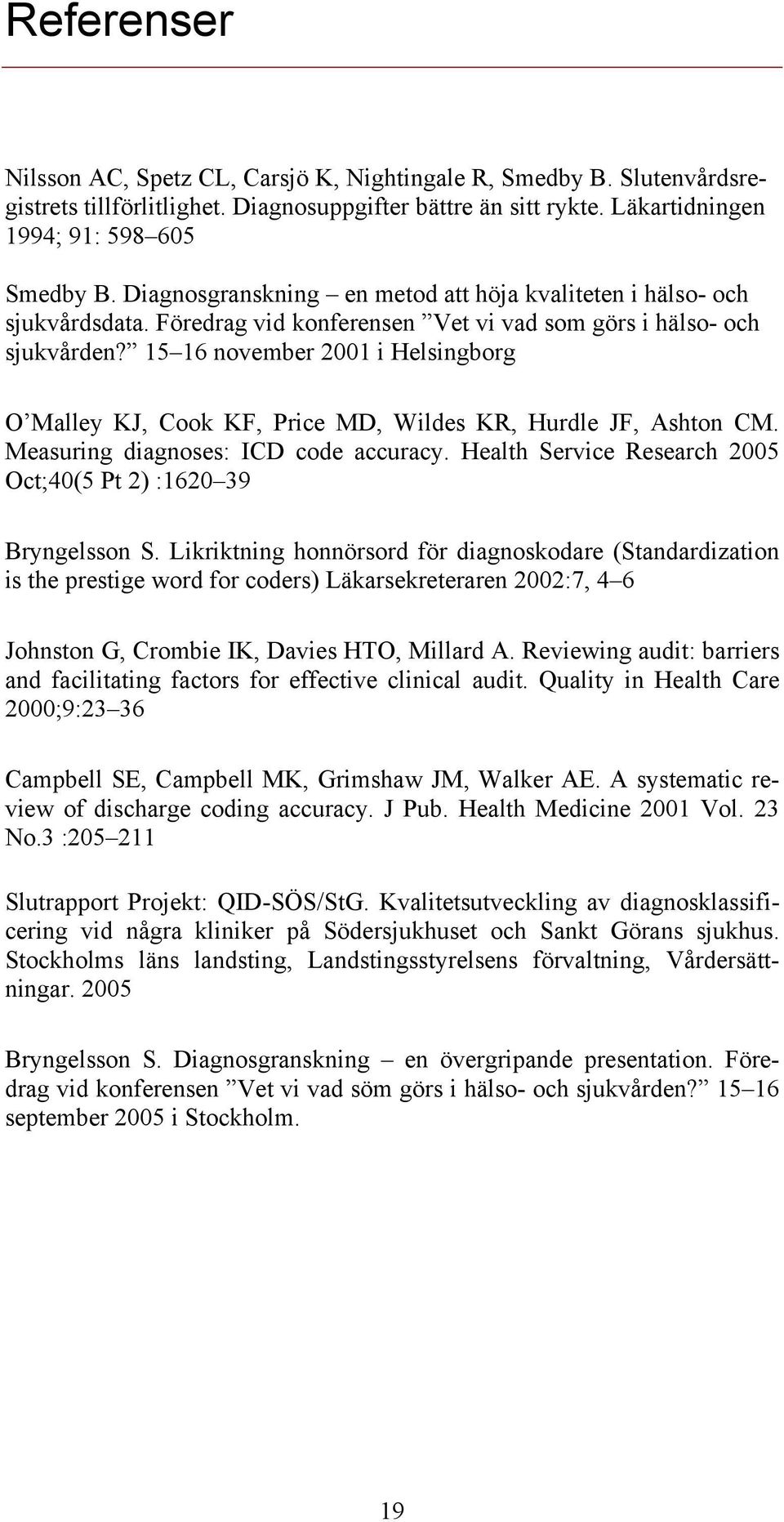 15 16 november 2001 i Helsingborg O Malley KJ, Cook KF, Price MD, Wildes KR, Hurdle JF, Ashton CM. Measuring diagnoses: ICD code accuracy.