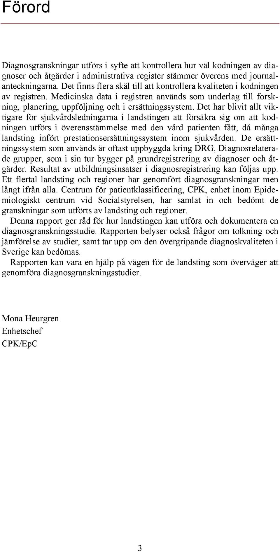 Det har blivit allt viktigare för sjukvårdsledningarna i landstingen att försäkra sig om att kodningen utförs i överensstämmelse med den vård patienten fått, då många landsting infört