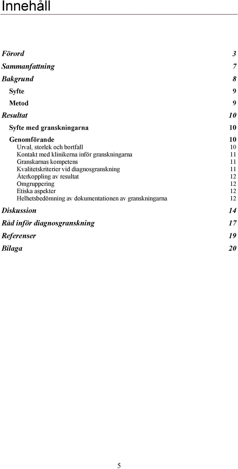 kompetens 11 Kvalitetskriterier vid diagnosgranskning 11 Återkoppling av resultat 12 Omgruppering 12 Etiska