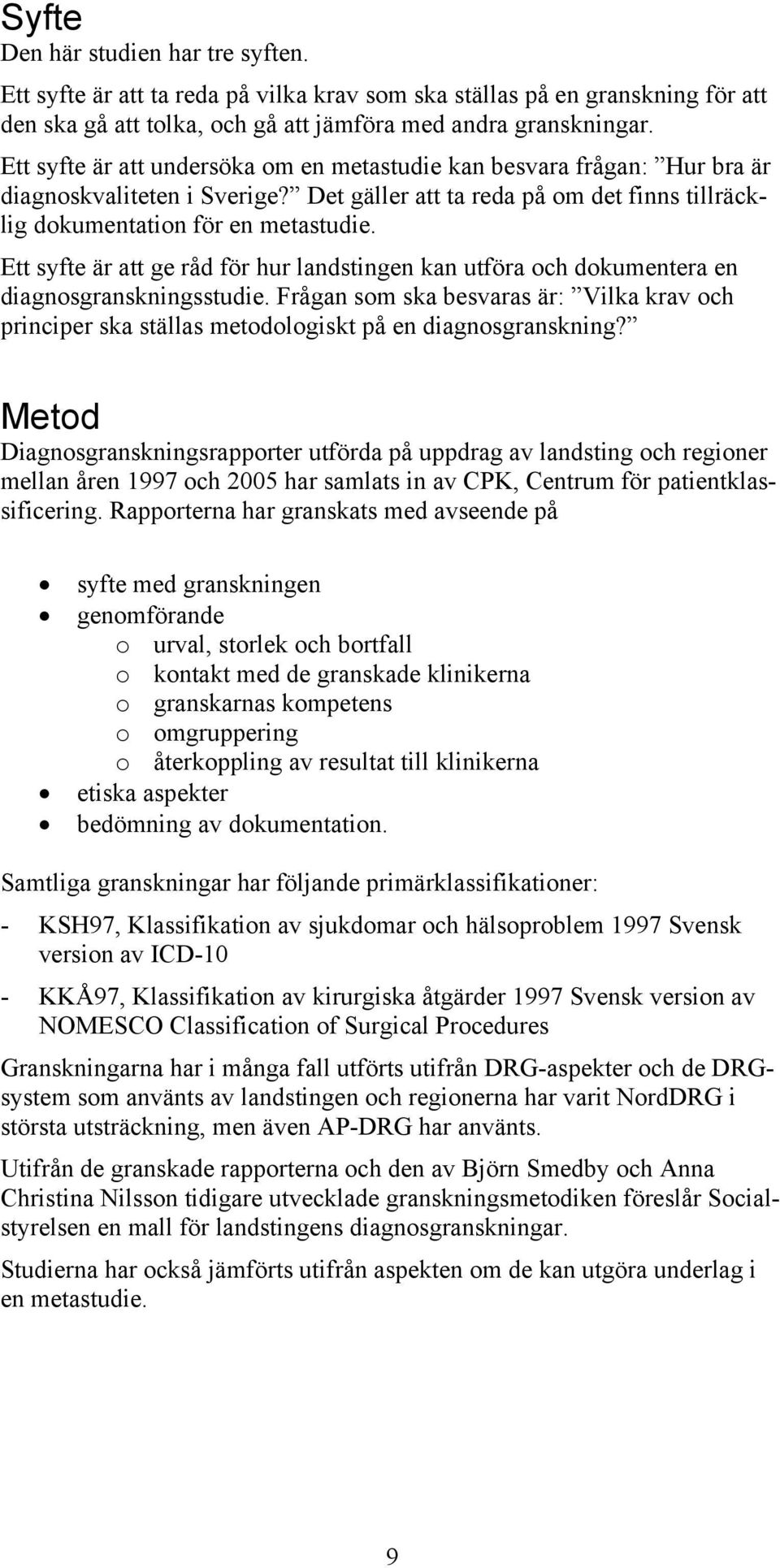 Ett syfte är att ge råd för hur landstingen kan utföra och dokumentera en diagnosgranskningsstudie.