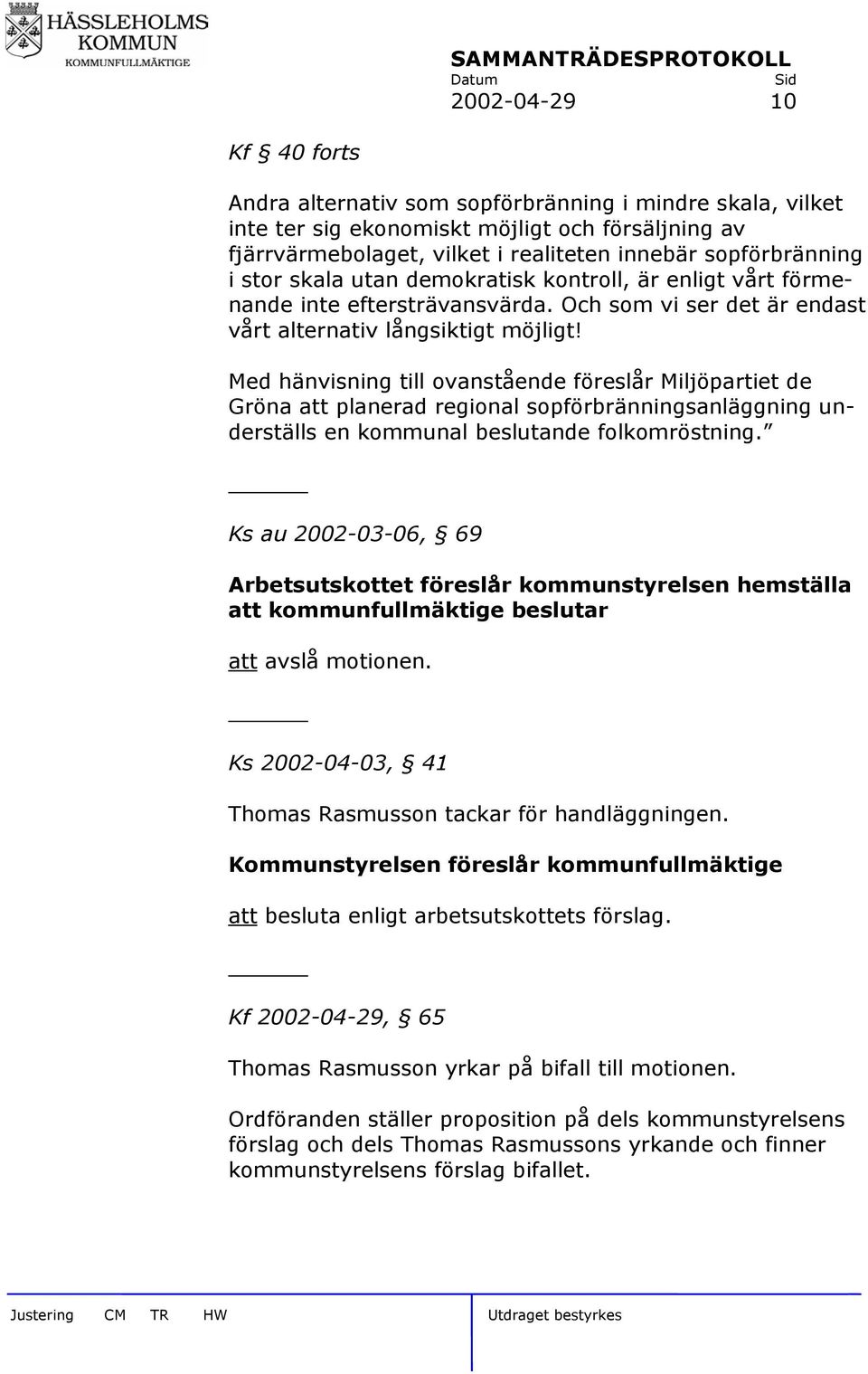 Med hänvisning till ovanstående föreslår Miljöpartiet de Gröna att planerad regional sopförbränningsanläggning underställs en kommunal beslutande folkomröstning.