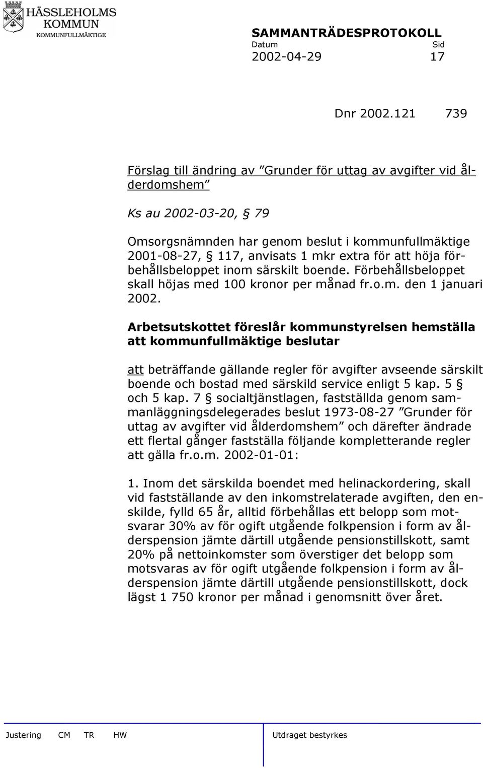 höja förbehållsbeloppet inom särskilt boende. Förbehållsbeloppet skall höjas med 100 kronor per månad fr.o.m. den 1 januari 2002.