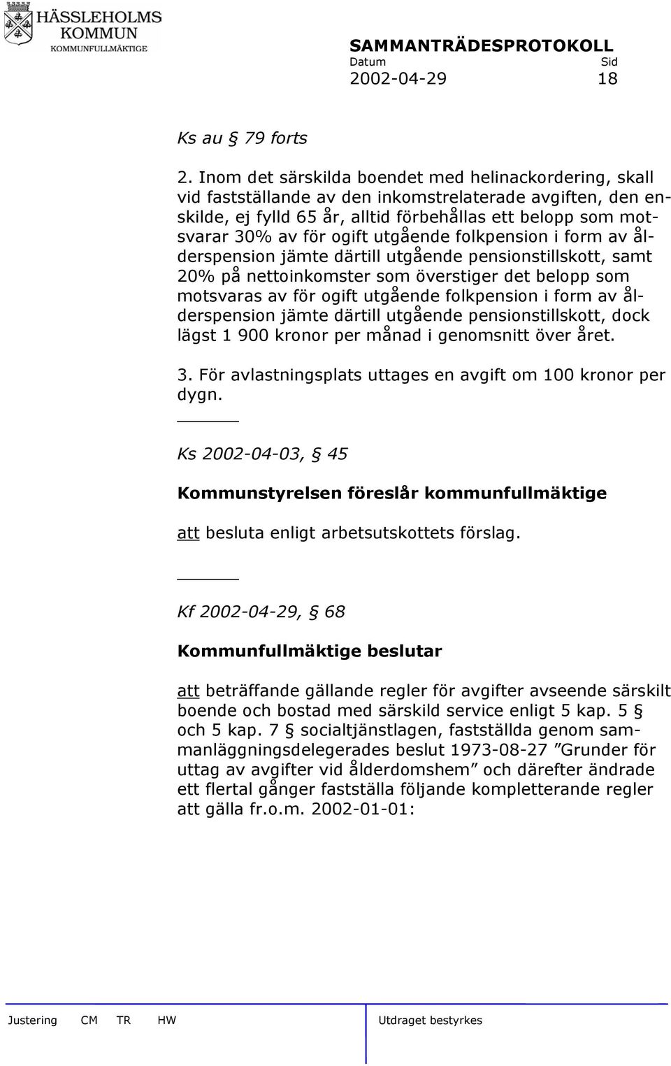 utgående folkpension i form av ålderspension jämte därtill utgående pensionstillskott, samt 20% på nettoinkomster som överstiger det belopp som motsvaras av för ogift utgående folkpension i form av