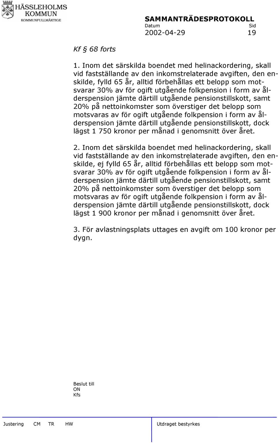 utgående folkpension i form av ålderspension jämte därtill utgående pensionstillskott, samt 20% på nettoinkomster som överstiger det belopp som motsvaras av för ogift utgående folkpension i form av