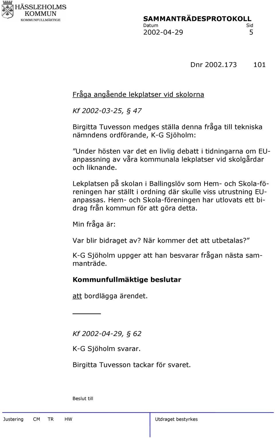 debatt i tidningarna om EUanpassning av våra kommunala lekplatser vid skolgårdar och liknande.