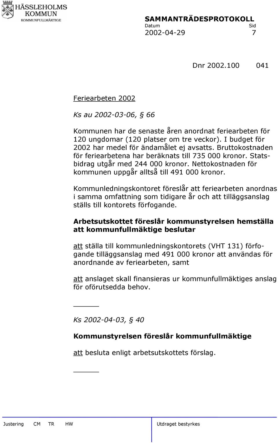 Nettokostnaden för kommunen uppgår alltså till 491 000 kronor.