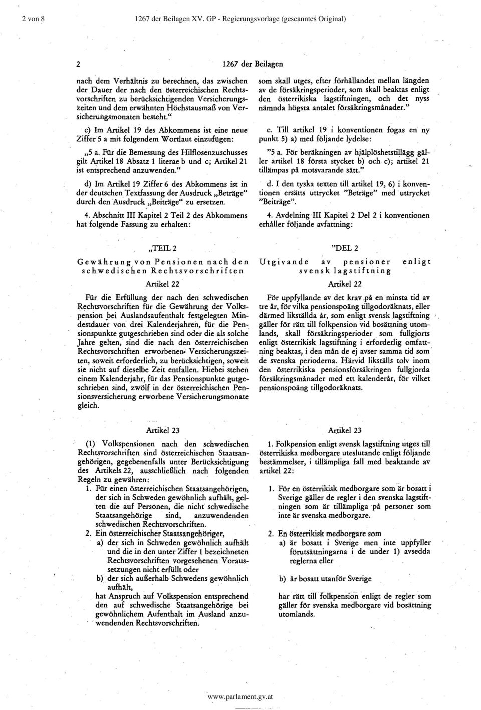 Versicherungszeiten und dem erwähnten Höchstausmaß von Versicherungsmonaten. besteht." c) Im Artikel 19 des Abkommens ist eine neue Ziffer 5 a mit folgendem Wortlaut einzufügen:,,5 a.