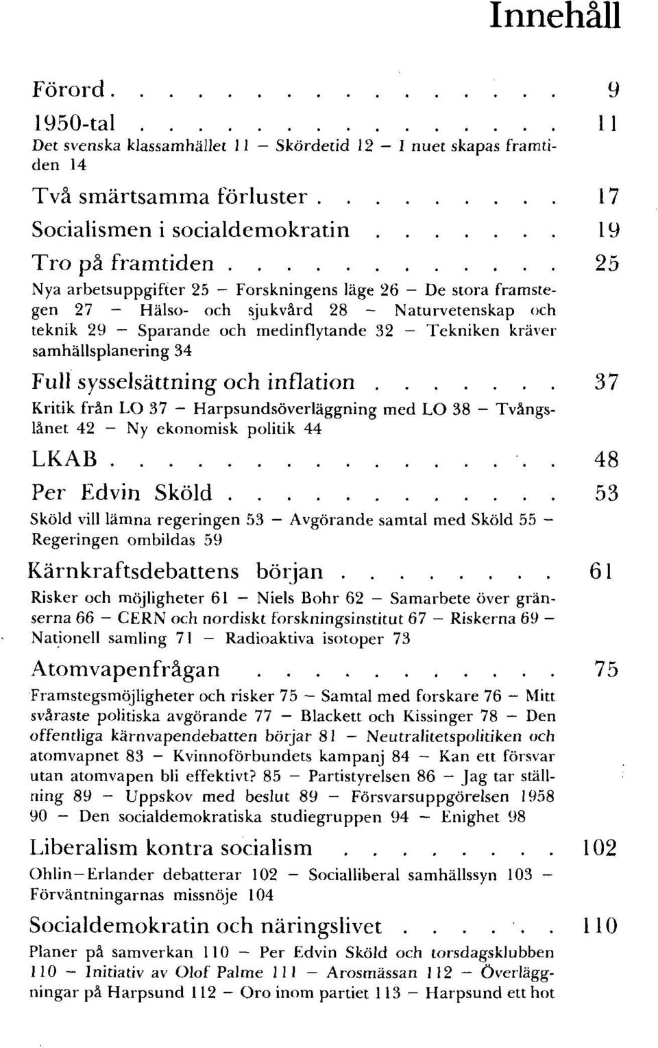 sysselsättning och inflation 37 Kritik från LO 37 - Harpsundsöverläggning med LO 38 - Tvångslånet 42 - Ny ekonomisk politik 44 LKAB.