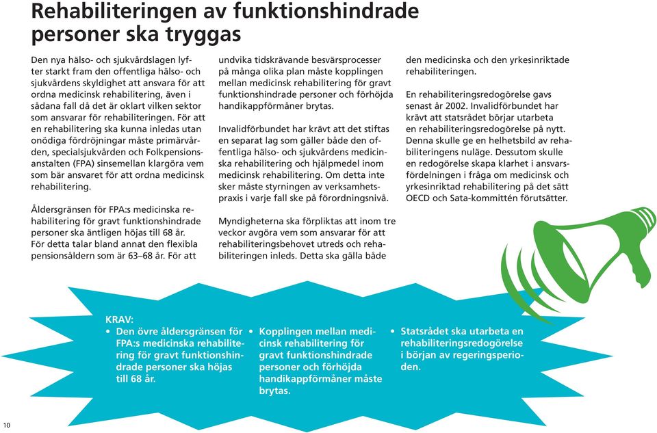 För att en rehabilitering ska kunna inledas utan onödiga fördröjningar måste primärvården, specialsjukvården och Folkpensionsanstalten (FPA) sinsemellan klargöra vem som bär ansvaret för att ordna