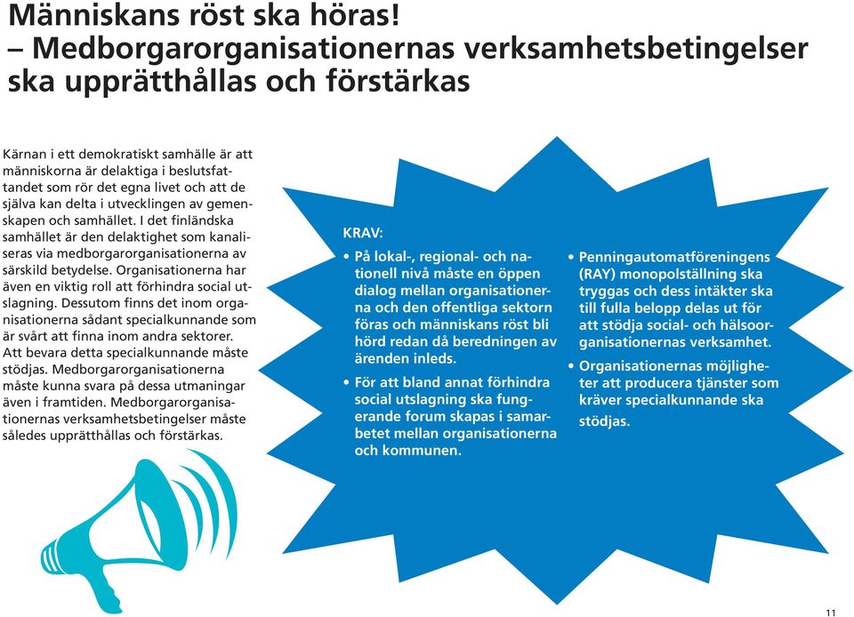 de själva kan delta i utvecklingen av gemenskapen och samhället. I det finländska samhället är den delaktighet som kanaliseras via medborgarorganisationerna av särskild betydelse.