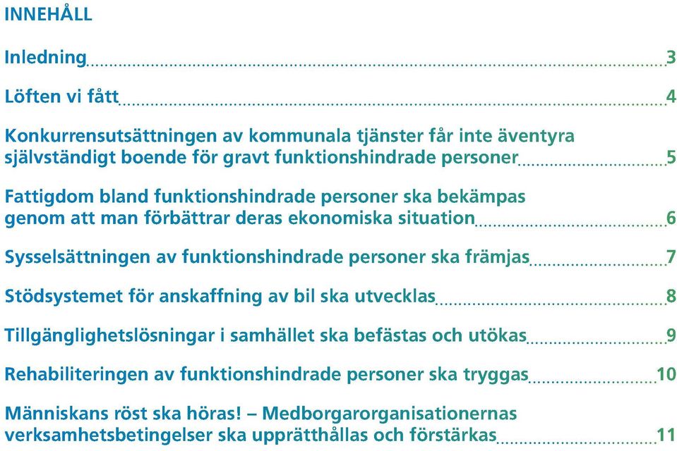 funktionshindrade personer ska främjas 7 Stödsystemet för anskaffning av bil ska utvecklas 8 Tillgänglighetslösningar i samhället ska befästas och utökas 9