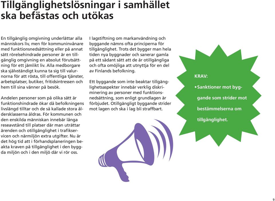 Alla medborgare ska självständigt kunna ta sig till valurnorna för att rösta, till offentliga tjänster, arbetsplatser, butiker, fritidsintressen och hem till sina vänner på besök.