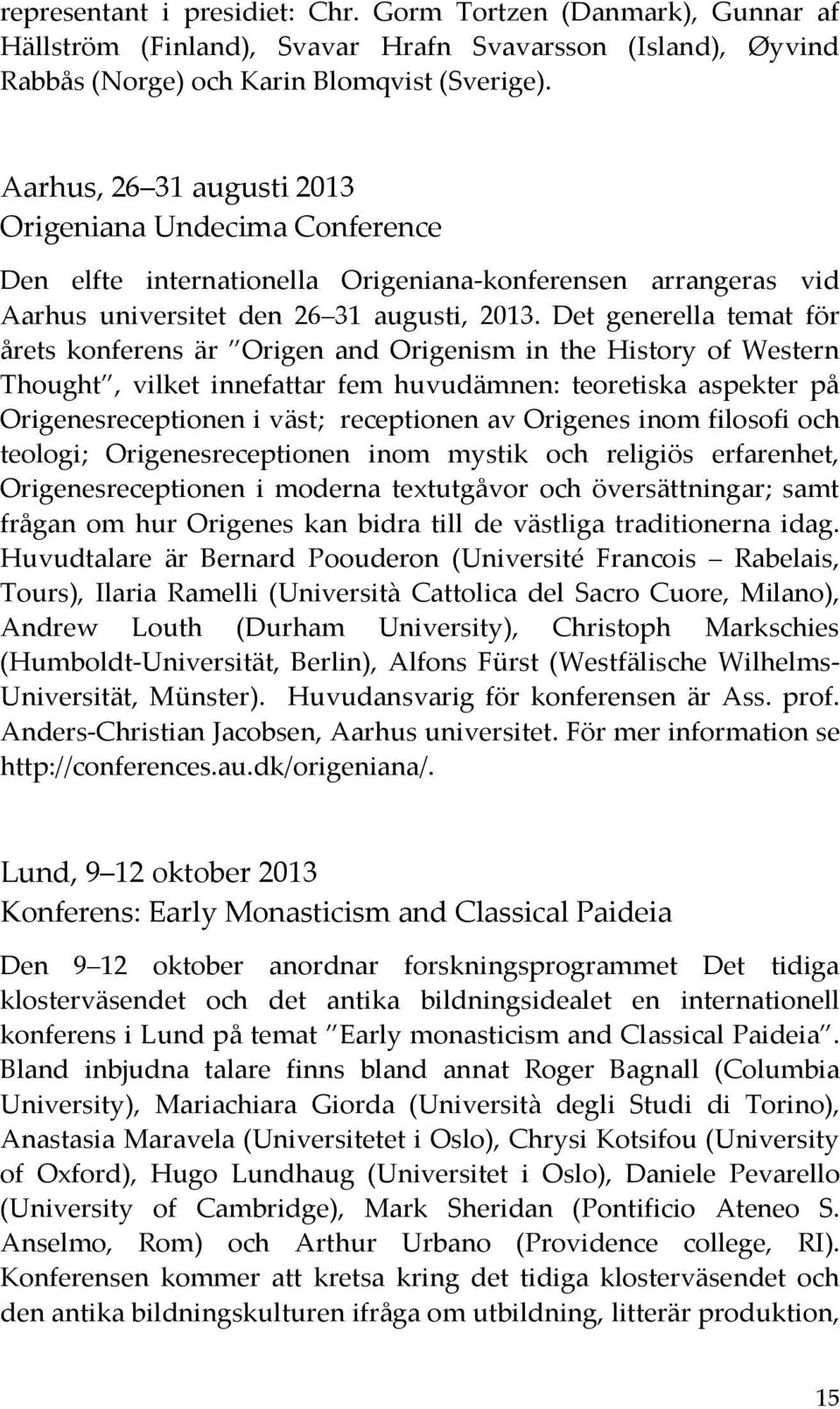 Det generella temat för årets konferens är Origen and Origenism in the History of Western Thought, vilket innefattar fem huvudämnen: teoretiska aspekter på Origenesreceptionen i väst; receptionen av