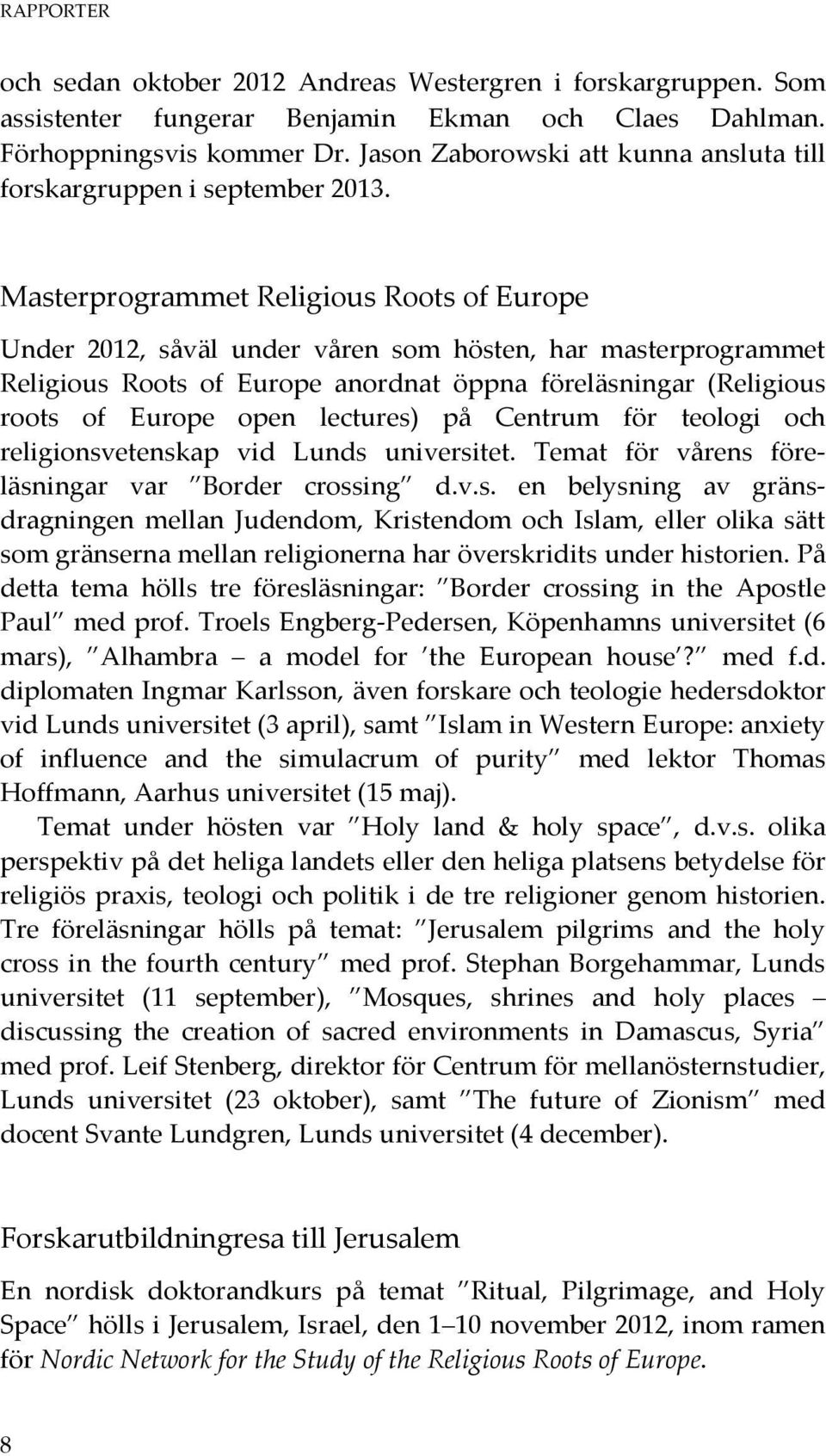 Masterprogrammet Religious Roots of Europe Under 2012, såväl under våren som hösten, har masterprogrammet Religious Roots of Europe anordnat öppna föreläsningar (Religious roots of Europe open