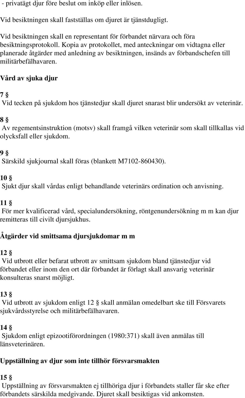 Kopia av protokollet, med anteckningar om vidtagna eller planerade åtgärder med anledning av besiktningen, insänds av förbandschefen till militärbefälhavaren.