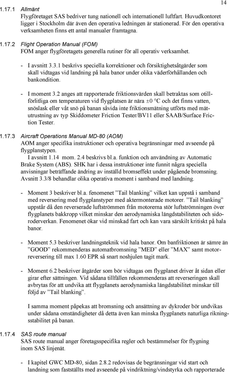 3.1 beskrivs speciella korrektioner och försiktighetsåtgärder som skall vidtagas vid landning på hala banor under olika väderförhållanden och bankondition. - I moment 3.