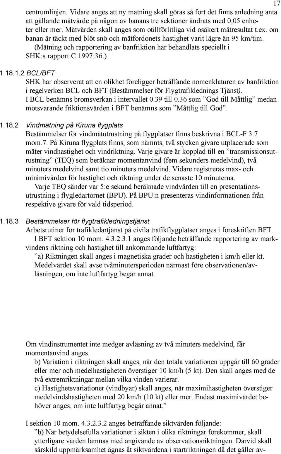 (Mätning och rapportering av banfriktion har behandlats speciellt i SHK:s rapport C 19