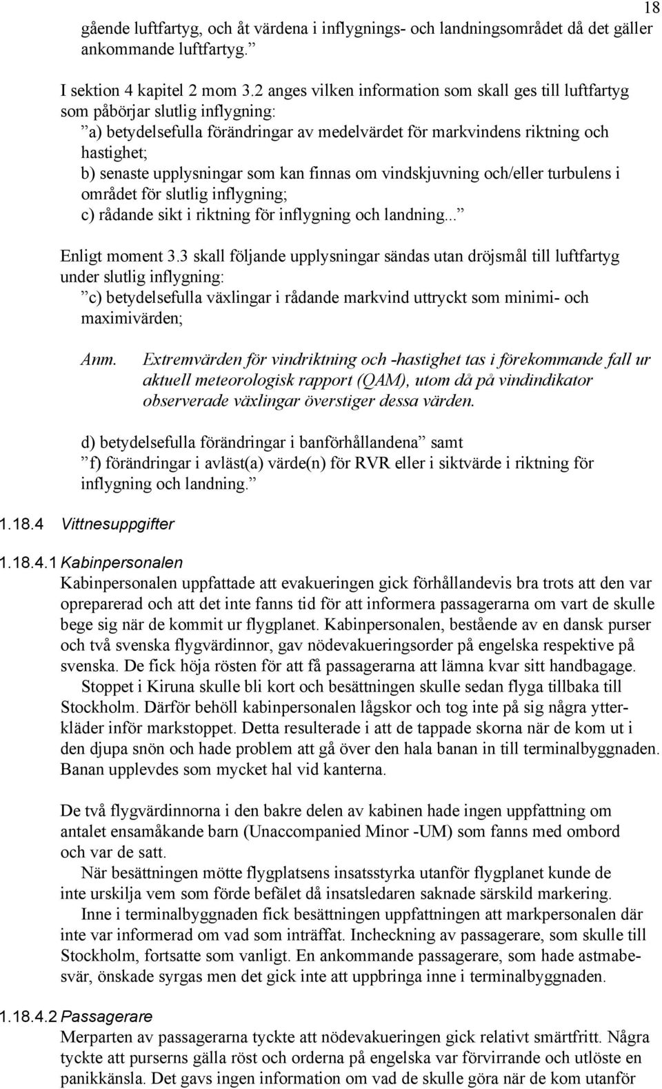 som kan finnas om vindskjuvning och/eller turbulens i området för slutlig inflygning; c) rådande sikt i riktning för inflygning och landning... Enligt moment 3.