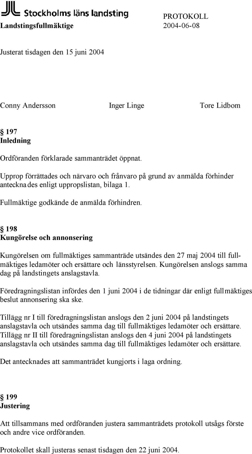 198 Kungörelse och annonsering Kungörelsen om fullmäktiges sammanträde utsändes den 27 maj 2004 till fullmäktiges ledamöter och ersättare och länsstyrelsen.