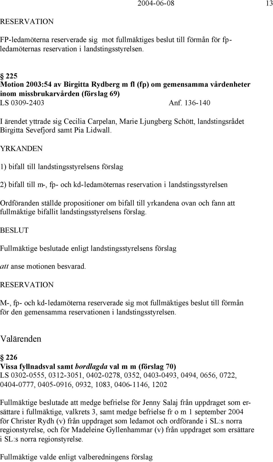 136-140 I ärendet yttrade sig Cecilia Carpelan, Marie Ljungberg Schött, landstingsrådet Birgitta Sevefjord samt Pia Lidwall.