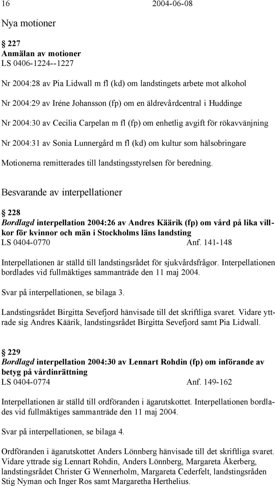 landstingsstyrelsen för beredning.