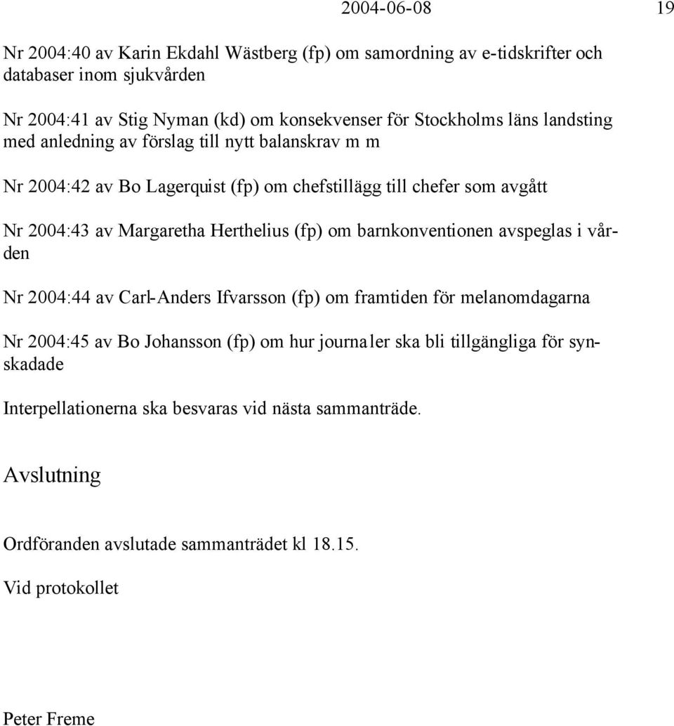 Herthelius (fp) om barnkonventionen avspeglas i vården Nr 2004:44 av Carl-Anders Ifvarsson (fp) om framtiden för melanomdagarna Nr 2004:45 av Bo Johansson (fp) om hur
