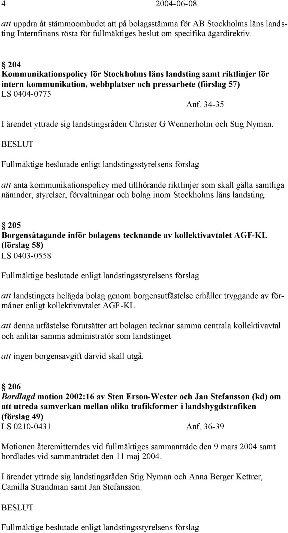 34-35 I ärendet yttrade sig landstingsråden Christer G Wennerholm och Stig Nyman.