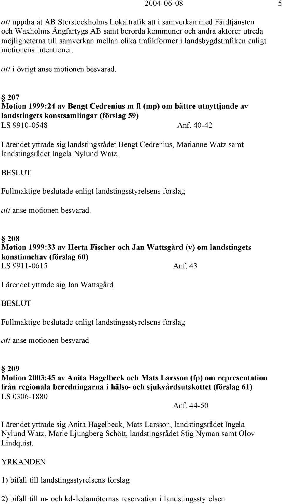 207 Motion 1999:24 av Bengt Cedrenius m fl (mp) om bättre utnyttjande av landstingets konstsamlingar (förslag 59) LS 9910-0548 Anf.