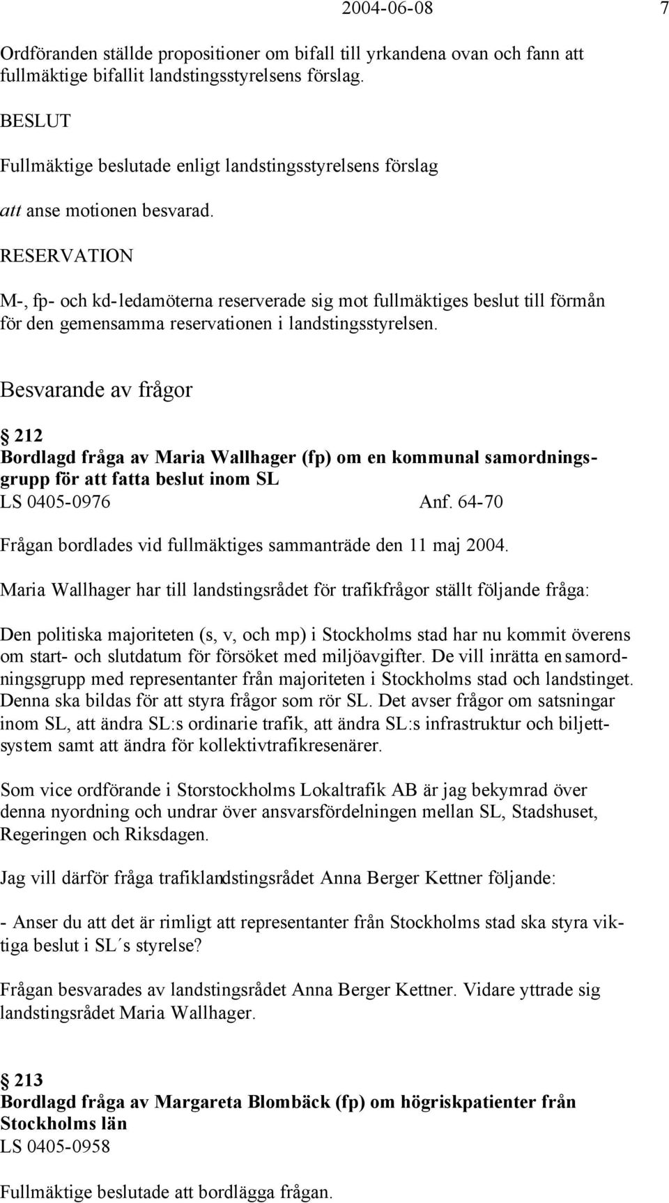 RESERVATION M-, fp- och kd-ledamöterna reserverade sig mot fullmäktiges beslut till förmån för den gemensamma reservationen i landstingsstyrelsen.