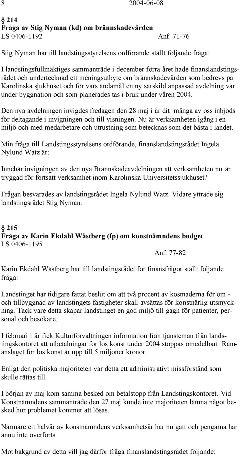 meningsutbyte om brännskadevården som bedrevs på Karolinska sjukhuset och för vars ändamål en ny särskild anpassad avdelning var under byggnation och som planerades tas i bruk under våren 2004.