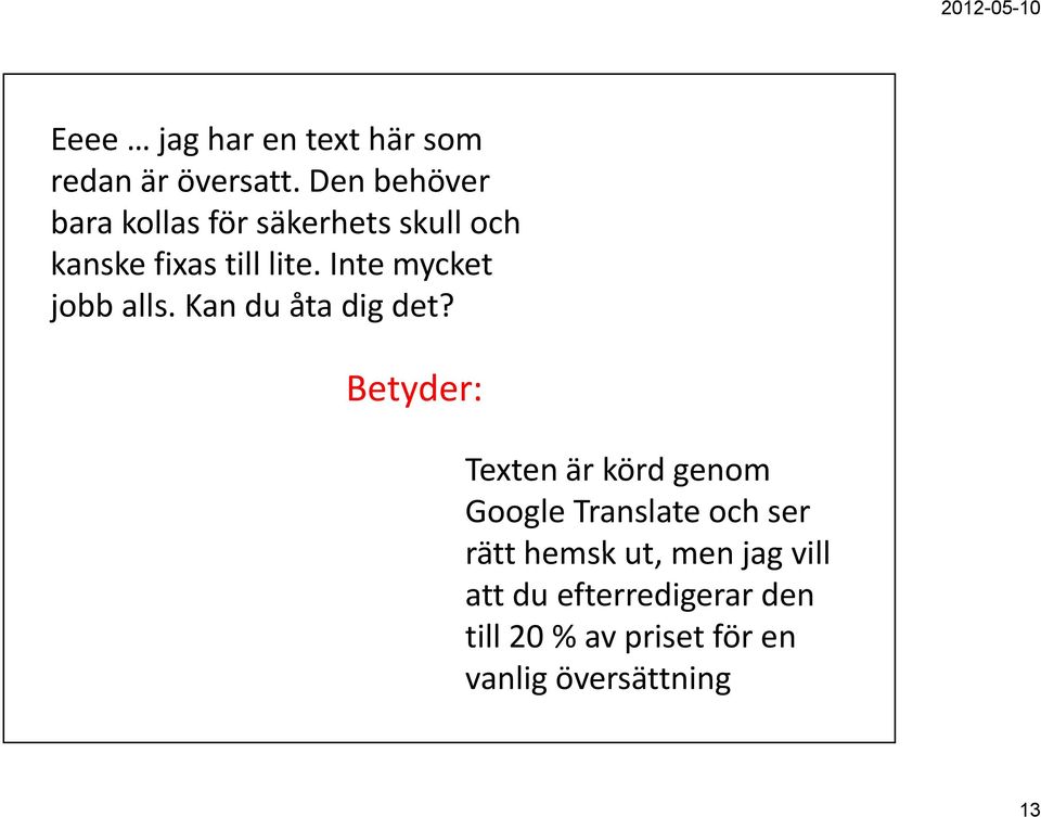 Intemycket jobb alls. Kan du åta dig det?