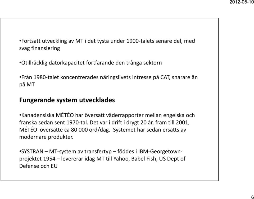 engelska och franska sedan sent 1970 tal. Det var i drift i drygt 20 år, fram till 2001, MÉTÉO översatte ca 80 000 ord/dag.