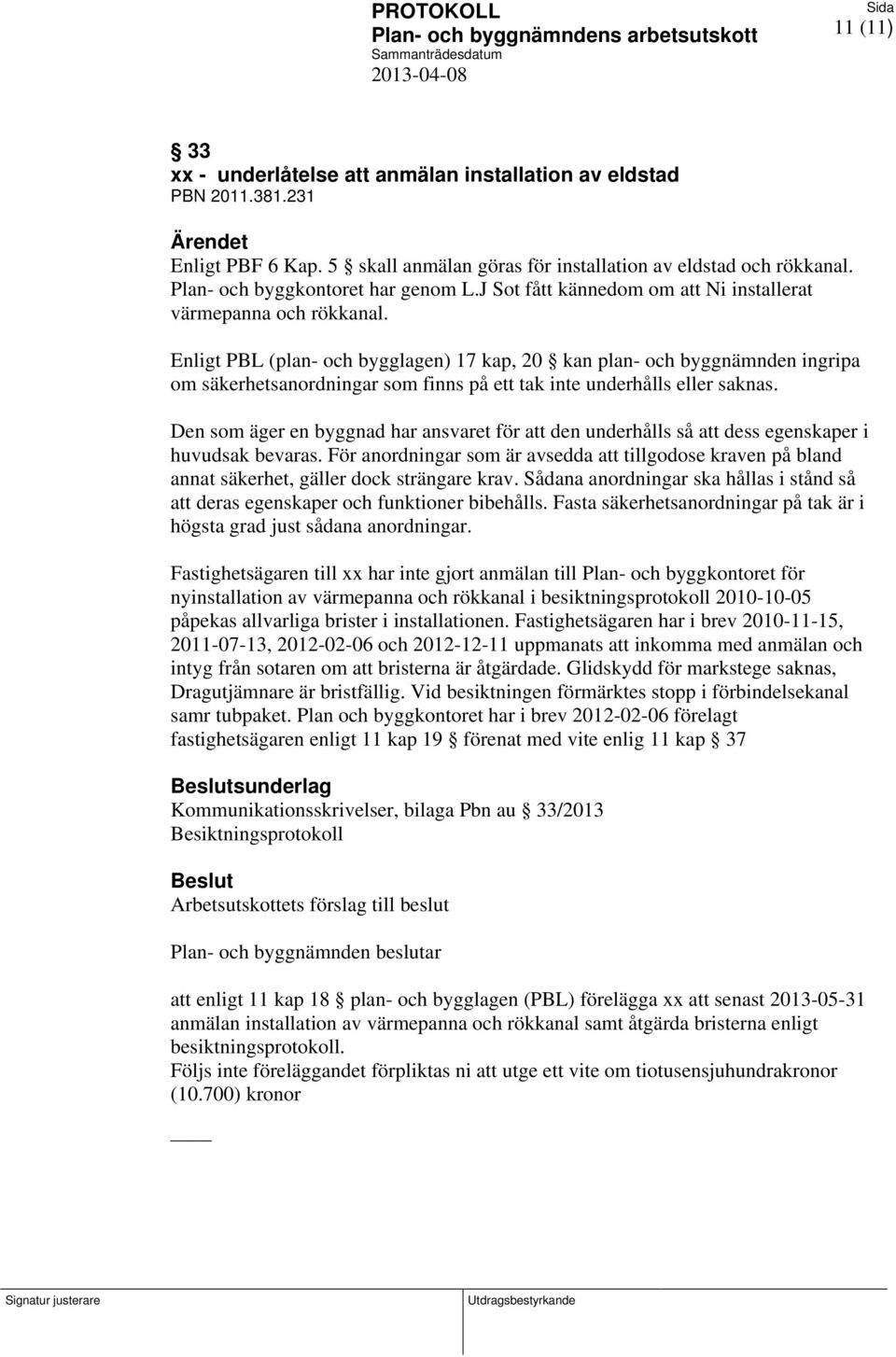 Enligt PBL (plan- och bygglagen) 17 kap, 20 kan plan- och byggnämnden ingripa om säkerhetsanordningar som finns på ett tak inte underhålls eller saknas.