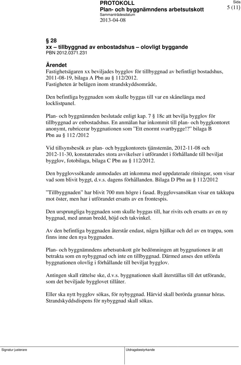 7 18c att bevilja bygglov för tillbyggnad av enbostadshus. En anmälan har inkommit till plan- och byggkontoret anonymt, rubricerar byggnationen som Ett enormt svartbygge!