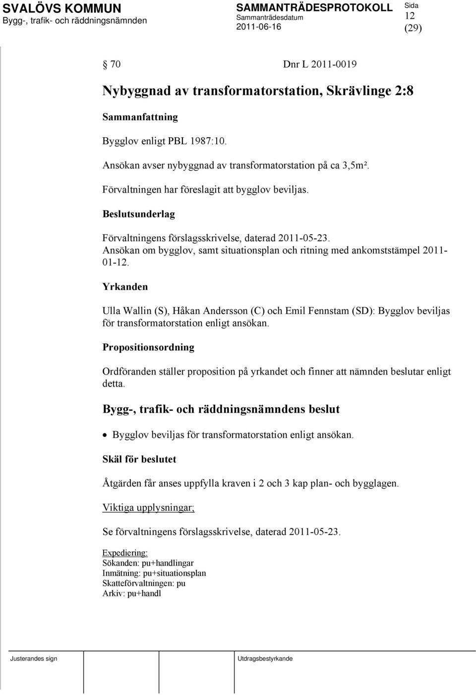 Ansökan om bygglov, samt situationsplan och ritning med ankomststämpel 2011-01-12.