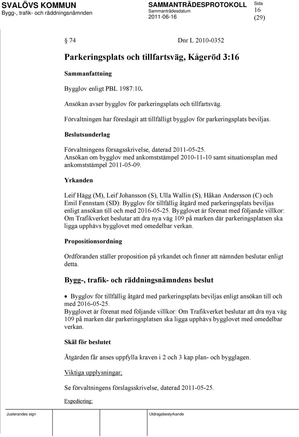 Ansökan om bygglov med ankomststämpel 2010-11-10 samt situationsplan med ankomststämpel 2011-05-09.